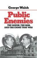 Public Enemies: The Mayor, The Mob, and the Crime That Was - George Walsh - cover