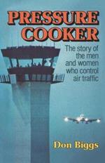 Pressure Cooker: The Story of the Men and Women Who Control Air Traffic