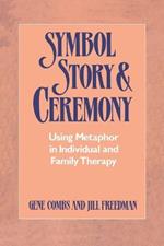 Symbol, Story, and Ceremony: Using Metaphor in Individual and Family Therapy