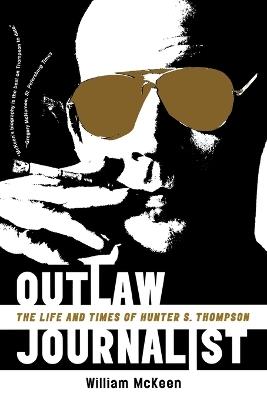 Outlaw Journalist: The Life and Times of Hunter S. Thompson - William McKeen - cover