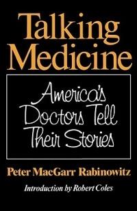 Talking Medicine: America's Doctors Tell Their Stories - Peter Macgarr Rabinowitz - cover