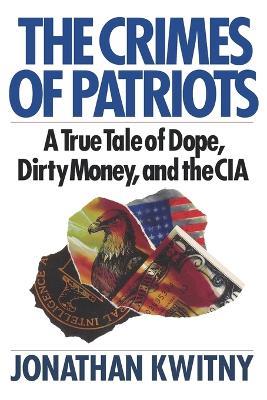 The Crimes of Patriots: A True Tale of Dope, Dirty Money, and the CIA - Jonathan Kwinty,Jonathan Kwitny - cover