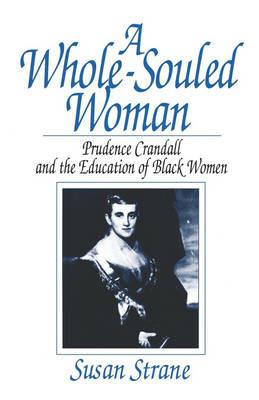 A Whole-Souled Woman: Prudence Crandall and the Education of Black Women - Susan Strane - cover