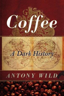 Coffee: A Dark History - Antony Wild - cover