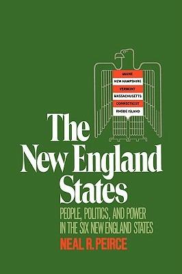 The New England States: People, Politics, and Power in the Six New England States - Neal R Peirce - cover