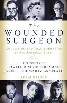 The Wounded Surgeon: Confessions and Transformations in Six American Poets - Adam Kirsch - cover