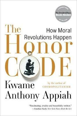 The Honor Code: How Moral Revolutions Happen - Kwame Anthony Appiah - cover