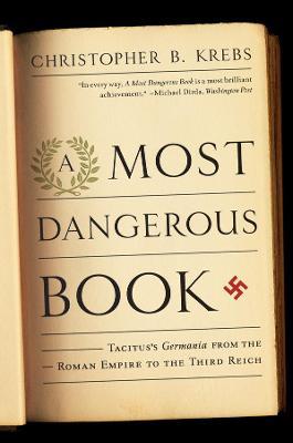 A Most Dangerous Book: Tacitus's Germania from the Roman Empire to the Third Reich - Christopher B. Krebs - cover
