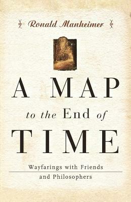 A Map to the End of Time: Wayfarings with Friends and Philosophers - Ronald Manheimer - cover