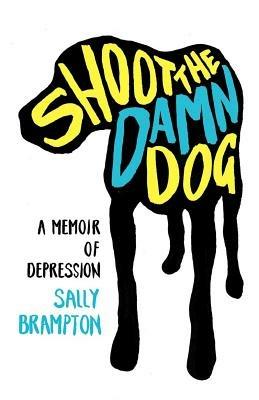 Shoot the Damn Dog: A Memoir of Depression - Sally Brampton - cover