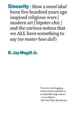 Sincerity: How a moral ideal born five hundred years ago inspired religious wars, modern art, hipster chic, and the curious notion that we all have something to say (no matter how dull)