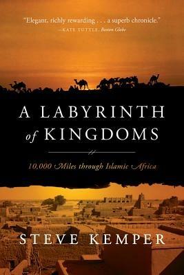 A Labyrinth of Kingdoms: 10,000 Miles through Islamic Africa - Steve Kemper - cover