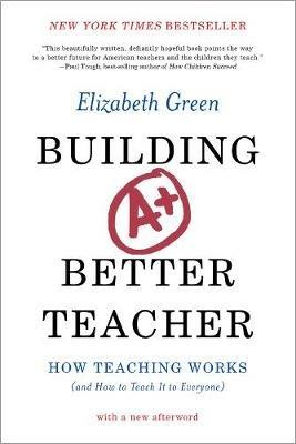 Building a Better Teacher: How Teaching Works (and How to Teach It to Everyone) - Elizabeth Green - cover