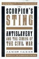 The Scorpion's Sting: Antislavery and the Coming of the Civil War