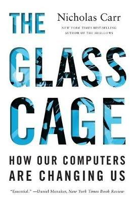 The Glass Cage: How Our Computers Are Changing Us - Nicholas Carr - cover