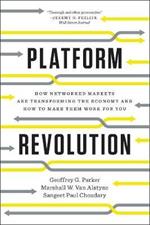 Platform Revolution: How Networked Markets Are Transforming the Economy and How to Make Them Work for You