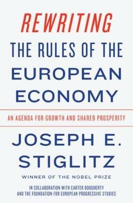 Rewriting the Rules of the European Economy: An Agenda for Growth and Shared Prosperity - Joseph E. Stiglitz - cover