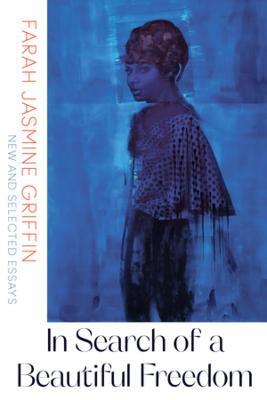 In Search of a Beautiful Freedom: New and Selected Essays - Farah Jasmine Griffin - cover