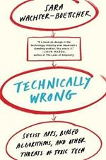 Technically Wrong: Sexist Apps, Biased Algorithms, and Other Threats of Toxic Tech