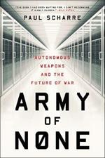 Army of None: Autonomous Weapons and the Future of War