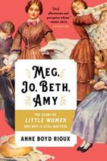 Meg, Jo, Beth, Amy: The Story of Little Women and Why It Still Matters