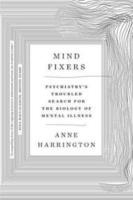 Mind Fixers: Psychiatry's Troubled Search for the Biology of Mental Illness