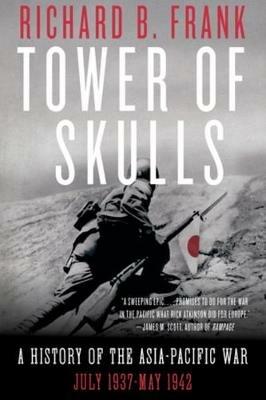 Tower of Skulls: A History of the Asia-Pacific War: July 1937-May 1942 - Richard B. Frank - cover