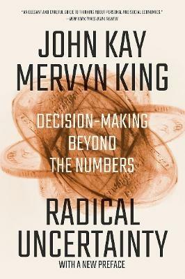 Radical Uncertainty: Decision-Making Beyond the Numbers - John Kay,Mervyn King - cover