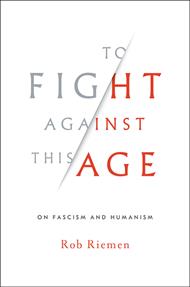 To Fight Against This Age: On Fascism and Humanism