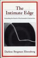 The Intimate Edge: Extending the Reach of Psychoanalytic Interaction