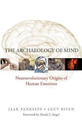 The Archaeology of Mind: Neuroevolutionary Origins of Human Emotions - Jaak Panksepp,Lucy Biven - 2