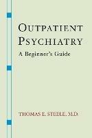 Outpatient Psychiatry: A Beginner's Guide - Thomas E. Steele - cover