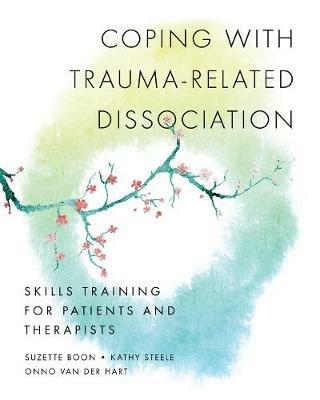 Coping with Trauma-Related Dissociation: Skills Training for Patients and Therapists - Suzette Boon,Kathy Steele,Onno van der Hart - cover