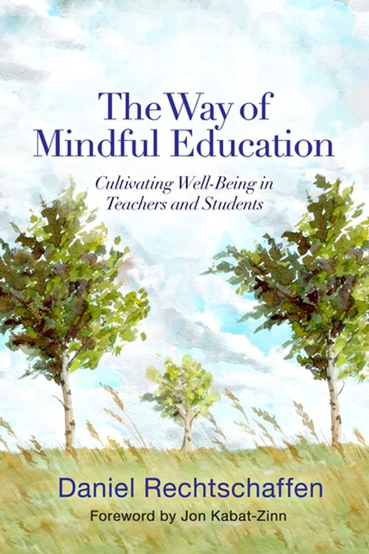 The Way of Mindful Education: Cultivating Well-Being in Teachers and Students