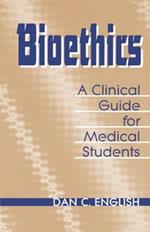 Bioethics: A Clinical Guide for Medical Students