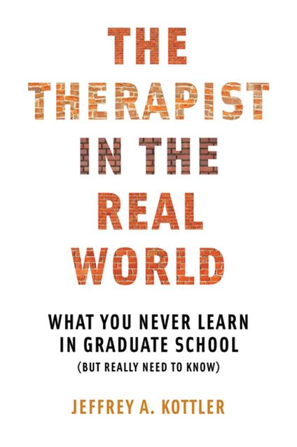 The Therapist in the Real World: What You Never Learn in Graduate School (But Really Need to Know)