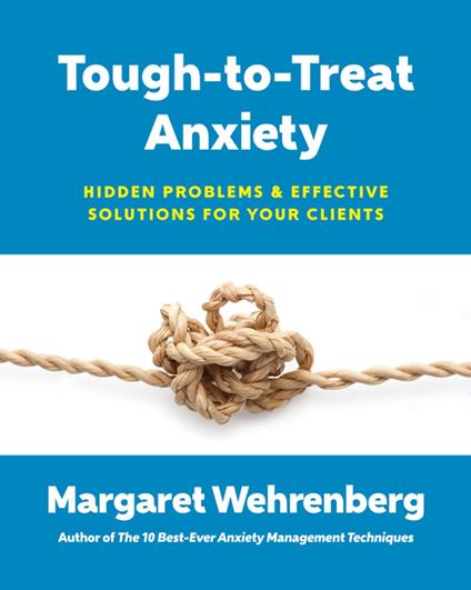 Tough-to-Treat Anxiety: Hidden Problems & Effective Solutions for Your Clients