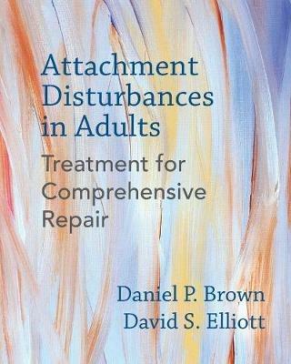 Attachment Disturbances in Adults: Treatment for Comprehensive Repair - Daniel P. Brown,David S. Elliott - cover