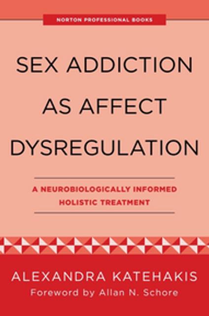 Sex Addiction as Affect Dysregulation: A Neurobiologically Informed Holistic Treatment