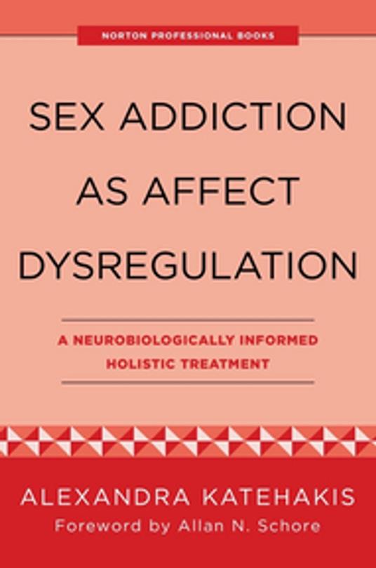 Sex Addiction as Affect Dysregulation: A Neurobiologically Informed Holistic Treatment