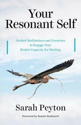 Your Resonant Self: Guided Meditations and Exercises to Engage Your Brain's Capacity for Healing - Sarah Peyton - cover