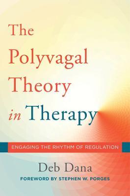 The Polyvagal Theory in Therapy: Engaging the Rhythm of Regulation - Deb Dana - cover