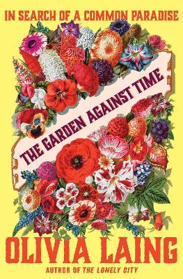 The Garden Against Time: In Search of a Common Paradise - Olivia Laing - cover