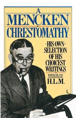 A Mencken Chrestomathy: His Own Selection of His Choicest Writings - H.L. Mencken - cover