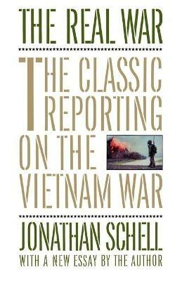 The Real War: The Classic Reporting on the Vietnam War - Jonathan Schell - cover