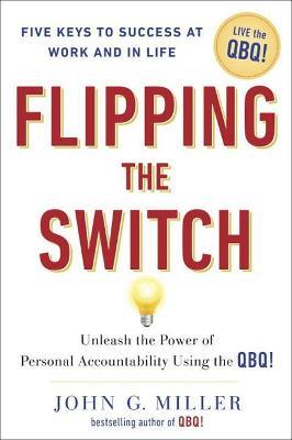 Flipping the Switch: Unleashing the Power of Personal Accountability Using the Qbq! - John G. Miller - cover