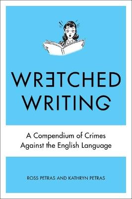 Wretched Writing: A Compendium of Crimes Against the English Language - Ross Petras,Katherine Petras - cover