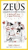 Zeus Grants Stupid Wishes: A No-Bullshit Guide to World Mythology - Corey O'Brien - cover