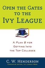 Open The Gates To The Ivy League: A Plan B for Getting into the Top Colleges