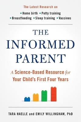 The Informed Parent: A Science-Based Resource for Your Child's First Four Years - Tara Haelle,Emily Willingham - cover